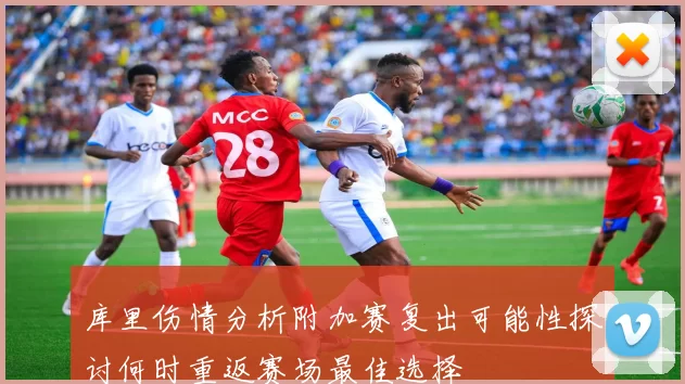 库里伤情分析附加赛复出可能性探讨何时重返赛场最佳选择